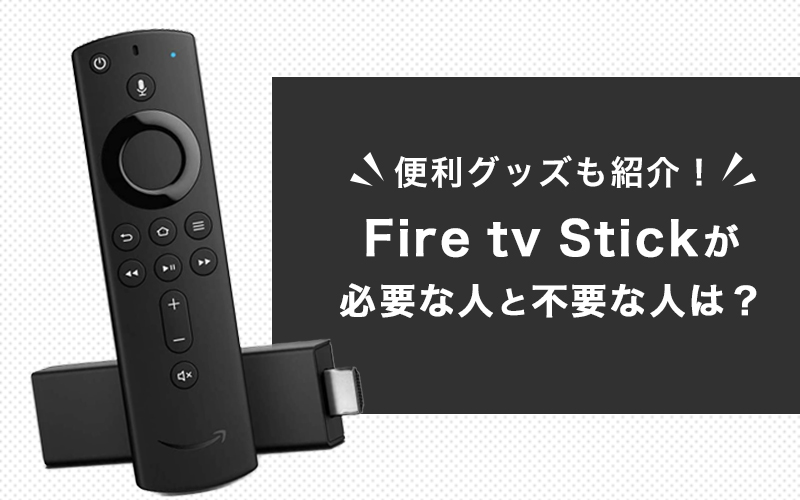 Fire tv Stickが「必要な人とそうでない人の違い」と「快適に楽しむ為に必要なもの」を解説